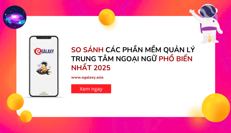 So sánh các phần mềm quản lý trung tâm ngoại ngữ phổ biến nhất 2025