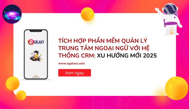 Tích Hợp Phần Mềm Quản Lý Trung Tâm Ngoại Ngữ Với Hệ Thống CRM: Xu Hướng Mới 2025